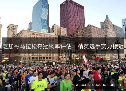 芝加哥马拉松夺冠概率评估，精英选手实力接近